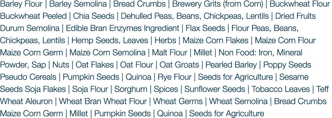 Barley Flour | Barley Semolina | Bread Crumbs | Brewery Grits (from Corn) | Buckwheat Flour Buckwheat Peeled | Chia S...