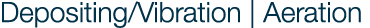 Depositing/Vibration | Aeration