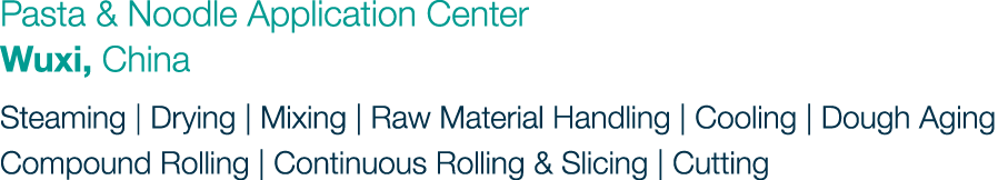 Pasta & Noodle Application Center Wuxi, China Steaming | Drying | Mixing | Raw Material Handling | Cooling | Dough Ag...