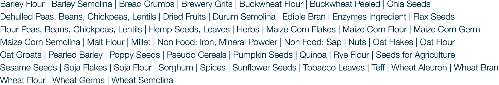 Barley Flour | Barley Semolina | Bread Crumbs | Brewery Grits | Buckwheat Flour | Buckwheat Peeled | Chia Seeds Dehul...