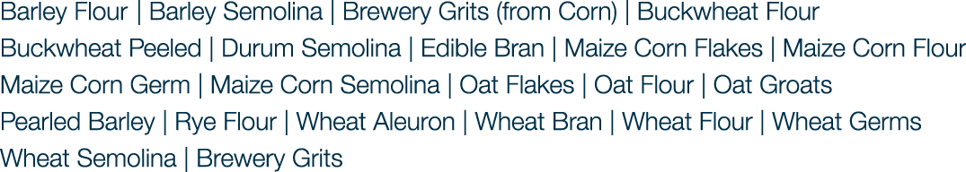 Barley Flour | Barley Semolina | Brewery Grits (from Corn) | Buckwheat Flour Buckwheat Peeled | Durum Semolina | Edib...