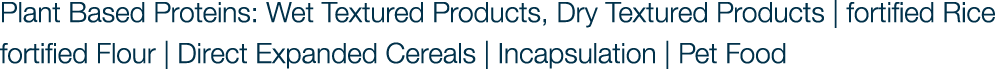 Plant Based Proteins: Wet Textured Products, Dry Textured Products | fortified Rice fortified Flour | Direct Expanded...