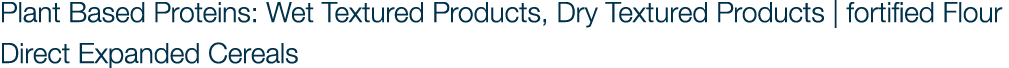 Plant Based Proteins: Wet Textured Products, Dry Textured Products | fortified Flour Direct Expanded Cereals