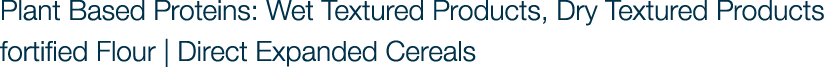 Plant Based Proteins: Wet Textured Products, Dry Textured Products fortified Flour | Direct Expanded Cereals