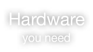 Hardware you need