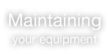 Maintaining your equipment